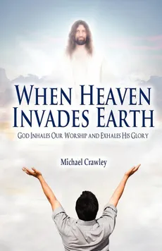 When Heaven Invades Earth - Michael Crawley