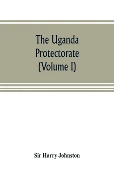 The Uganda protectorate (Volume I) - Johnston Sir Harry
