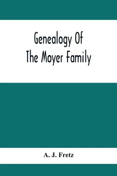 Genealogy Of The Moyer Family - Fretz A. J.