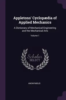 Appletons' Cyclopadia of Applied Mechanics - Anonymous