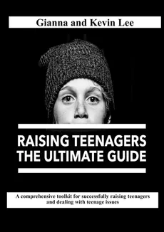 Raising Teenagers, The Ultimate Guide - Kevin Lee