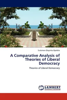 A Comparative Analysis of Theories of Liberal Democracy - Sulaiman Olayinka Opafola