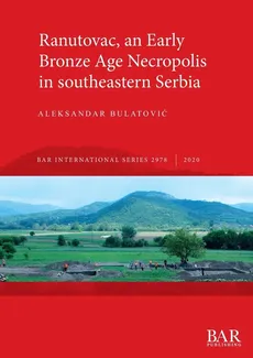 Ranutovac, an Early Bronze Age Necropolis in southeastern Serbia - Aleksandar Bulatović