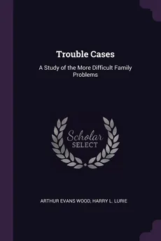 Trouble Cases - Wood Harry L. Lurie Arthur Evans
