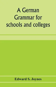 A German grammar for schools and colleges - Joynes Edward S.