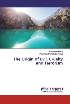 The Origin of Evil, Cruelty and Terrorism - Ravikumar Kurup