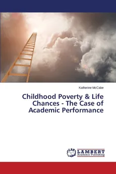 Childhood Poverty & Life Chances - The Case of Academic Performance - Katherine McCabe