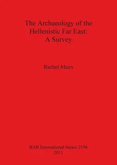 The Archaeology of the Hellenistic Far East - Rachel Mairs