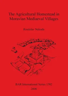 The Agricultural Homestead in Moravian Mediaeval Villages - Rostislav Nekuda