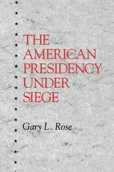 The American Presidency Under Siege - Gary L. Rose