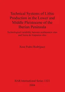 Technical Systems of Lithic Production in the Lower and Middle Pleistocene of the Iberian Peninsula - Xosé Pedro Rodríguez