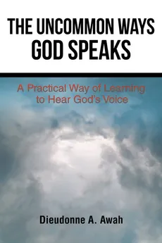 The Uncommon Ways God Speaks - Dieudonne A. Awah