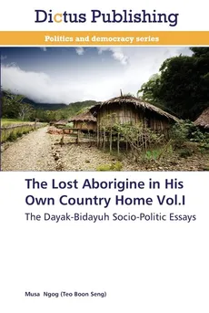 The Lost Aborigine in His Own Country Home Vol.I - (Teo Boon Seng) Musa Ngog