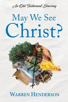 May We See Christ? - An Old Testament Journey - Warren Henderson