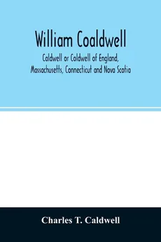 William Coaldwell, Caldwell or Coldwell of England, Massachusetts, Connecticut and Nova Scotia - Caldwell Charles T.