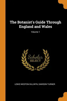 The Botanist's Guide Through England and Wales; Volume 1 - Lewis Weston Dillwyn