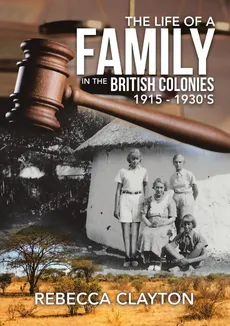 The Life of a Family In the British Colonies 1915 - 1930's - Rebecca Clayton