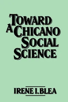 Toward A Chicano Social Science - Irene Blea