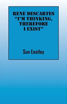 Rene Descartes 'I'm thinking, therefore I exist" - Sun Eastley