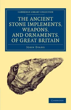 Ancient Stone Implements, Weapons, and Ornaments, of Great             Britain - John Evans