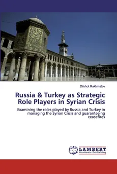 Russia & Turkey as Strategic Role Players in Syrian Crisis - Dilshot Rakhmatov
