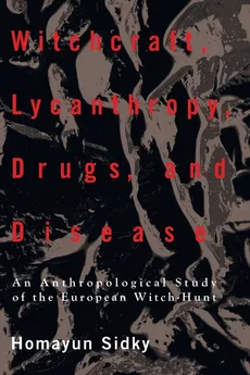 Witchcraft, Lycanthropy, Drugs and Disease - Homayun Sidky