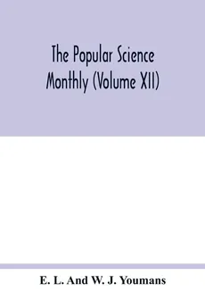The Popular science monthly (Volume XII) - And W. J. Youmans E. L.