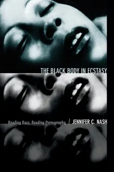 The Black Body in Ecstasy - Jennifer C. Nash