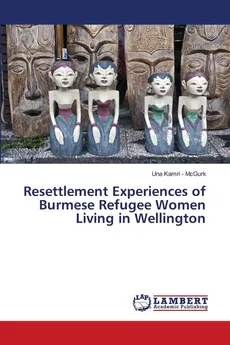 Resettlement Experiences of Burmese Refugee Women Living in Wellington - - McGurk Una Kamri