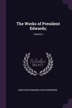 The Works of President Edwards;; Volume 5 - Jonathan Edwards