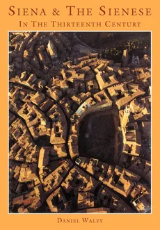 Siena and the Sienese in the Thirteenth Century - Daniel Philip Waley