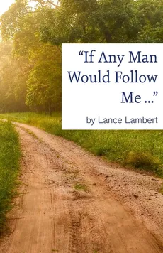 "If Any Man Would Follow Me ..." - Lance Lambert
