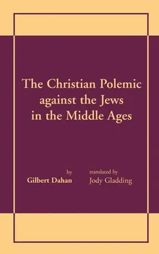 Christian Polemic against the Jews in the Middle Ages, The - Gilbert Dahan