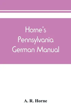 Horne's Pennsylvania German manual - Horne A. R.