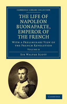 The Life of Napoleon Buonaparte, Emperor of the French - Volume 8 - Walter Scott