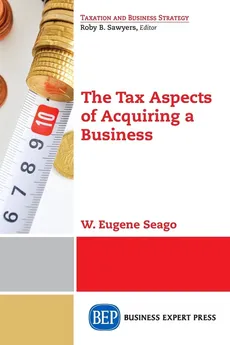 The Tax Aspects of Acquiring a Business - W. Eugene Seago