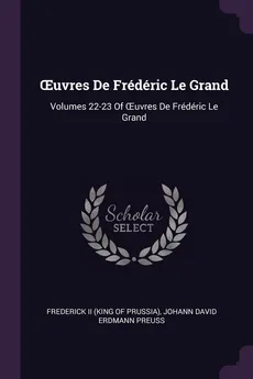 Ouvres De Frédéric Le Grand - Frederick II