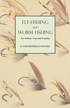 Fly-Fishing and Worm Fishing for Salmon, Trout and Grayling - H. Cholmondeley-Pennell