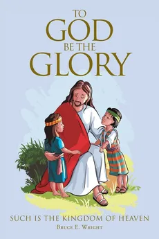 To God Be The Glory - Bruce E. Wright