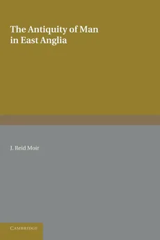 The Antiquity of Man in East Anglia - Moir J. Reid