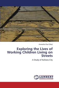 Exploring the Lives of Working Children Living on Streets - Anwesha Paul