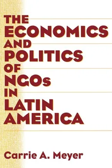 The Economics and Politics of Ngos in Latin America - Carrie A. Meyer