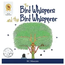 The Bird Whispers and the Bird Whisperer - KC Morcom