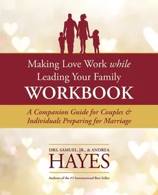 Making Love Work While Leading Your Family Workbook - Jr. PhD Sam L. Hayes