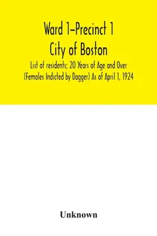 Ward 1-Precinct 1; City of Boston; List of residents; 20 Years of Age and Over (Females Indicted by Dagger) As of April 1, 1924 - unknown
