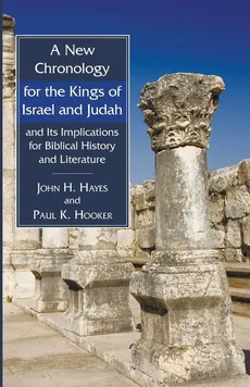 A New Chronology for the Kings of Israel and Judah and Its Implications for Biblical History and Literature - John H. Hayes