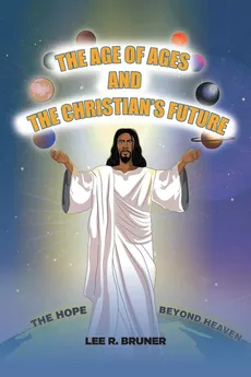 The Age of Ages and the Christian's Future - Lee R. Bruner