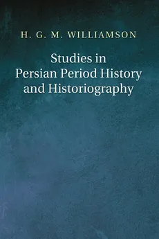 Studies in Persian Period History and Historiography - Hugh G. M. Williamson