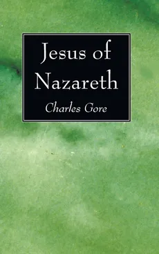 Jesus of Nazereth - Gore Charles