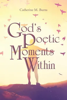 God's Poetic Moments Within - Catherine M. Burns
